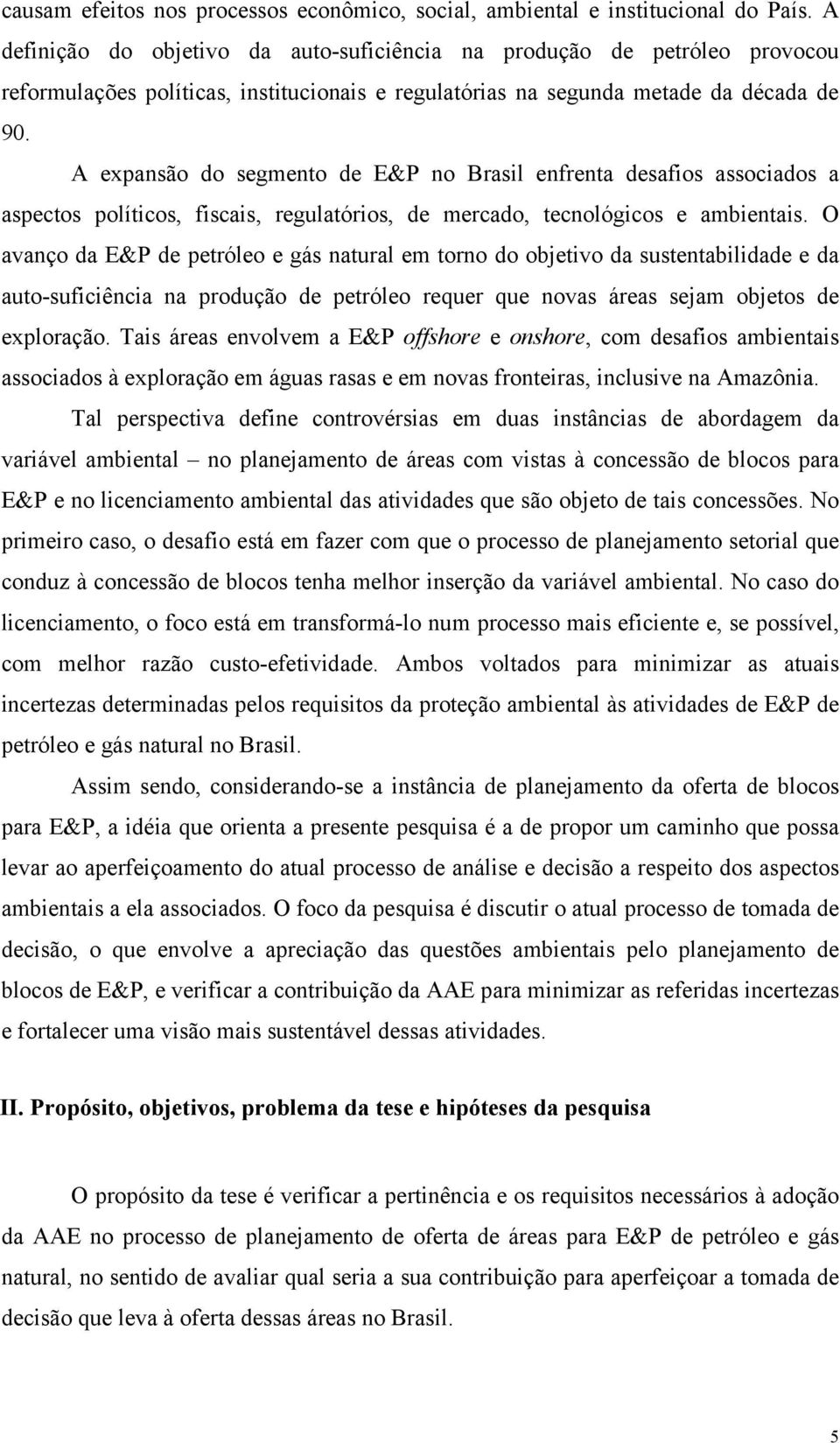 A expansão do segmento de E&P no Brasil enfrenta desafios associados a aspectos políticos, fiscais, regulatórios, de mercado, tecnológicos e ambientais.