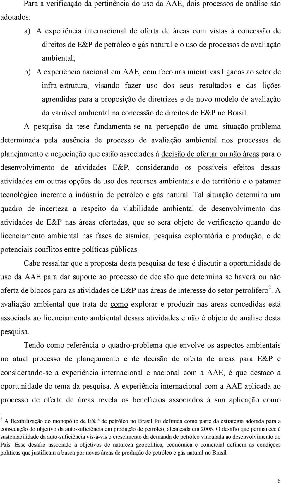 aprendidas para a proposição de diretrizes e de novo modelo de avaliação da variável ambiental na concessão de direitos de E&P no Brasil.