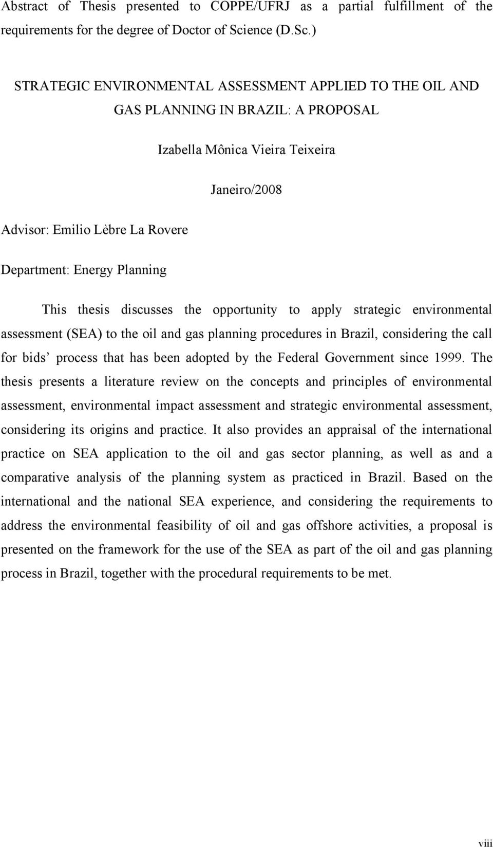 ) STRATEGIC ENVIRONMENTAL ASSESSMENT APPLIED TO THE OIL AND GAS PLANNING IN BRAZIL: A PROPOSAL Izabella Mônica Vieira Teixeira Janeiro/2008 Advisor: Emilio Lèbre La Rovere Department: Energy Planning