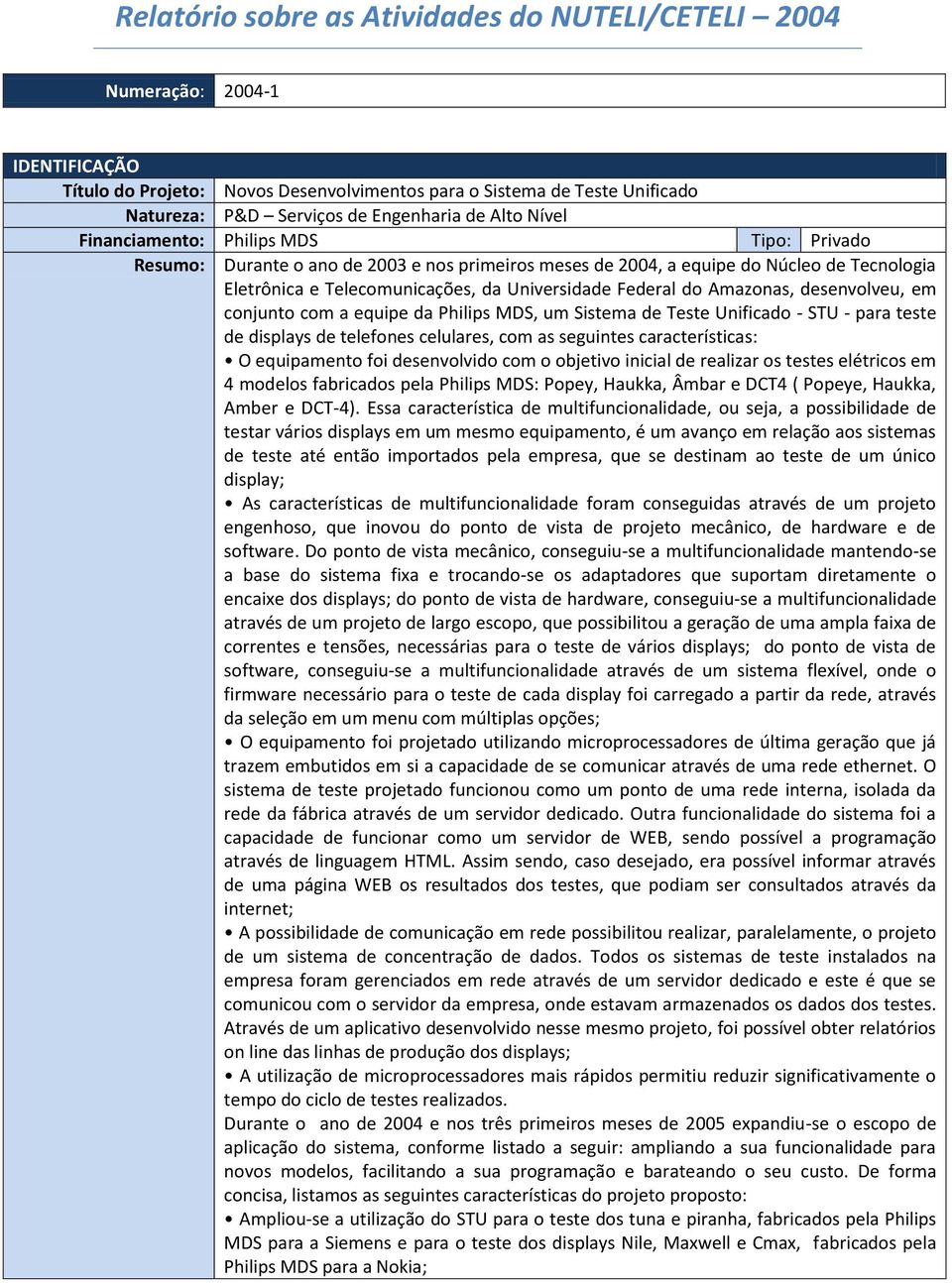 Amazonas, desenvolveu, em conjunto com a equipe da Philips MDS, um Sistema de Teste Unificado - STU - para teste de displays de telefones celulares, com as seguintes características: O equipamento