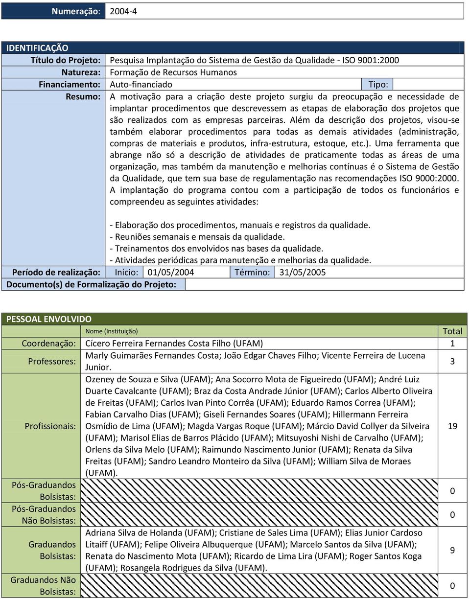 parceiras. Além da descrição dos projetos, visou-se também elaborar procedimentos para todas as demais atividades (administração, compras de materiais e produtos, infra-estrutura, estoque, etc.).