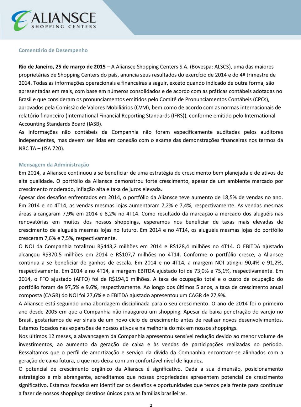 Todas as informações operacionais e financeiras a seguir, exceto quando indicado de outra forma, são apresentadas em reais, com base em números consolidados e de acordo com as práticas contábeis