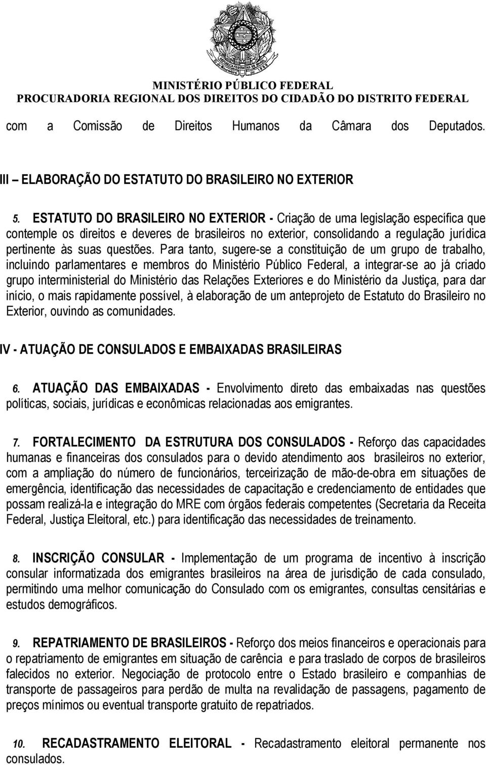 Para tanto, sugere-se a constituição de um grupo de trabalho, incluindo parlamentares e membros do Ministério Público Federal, a integrar-se ao já criado grupo interministerial do Ministério das