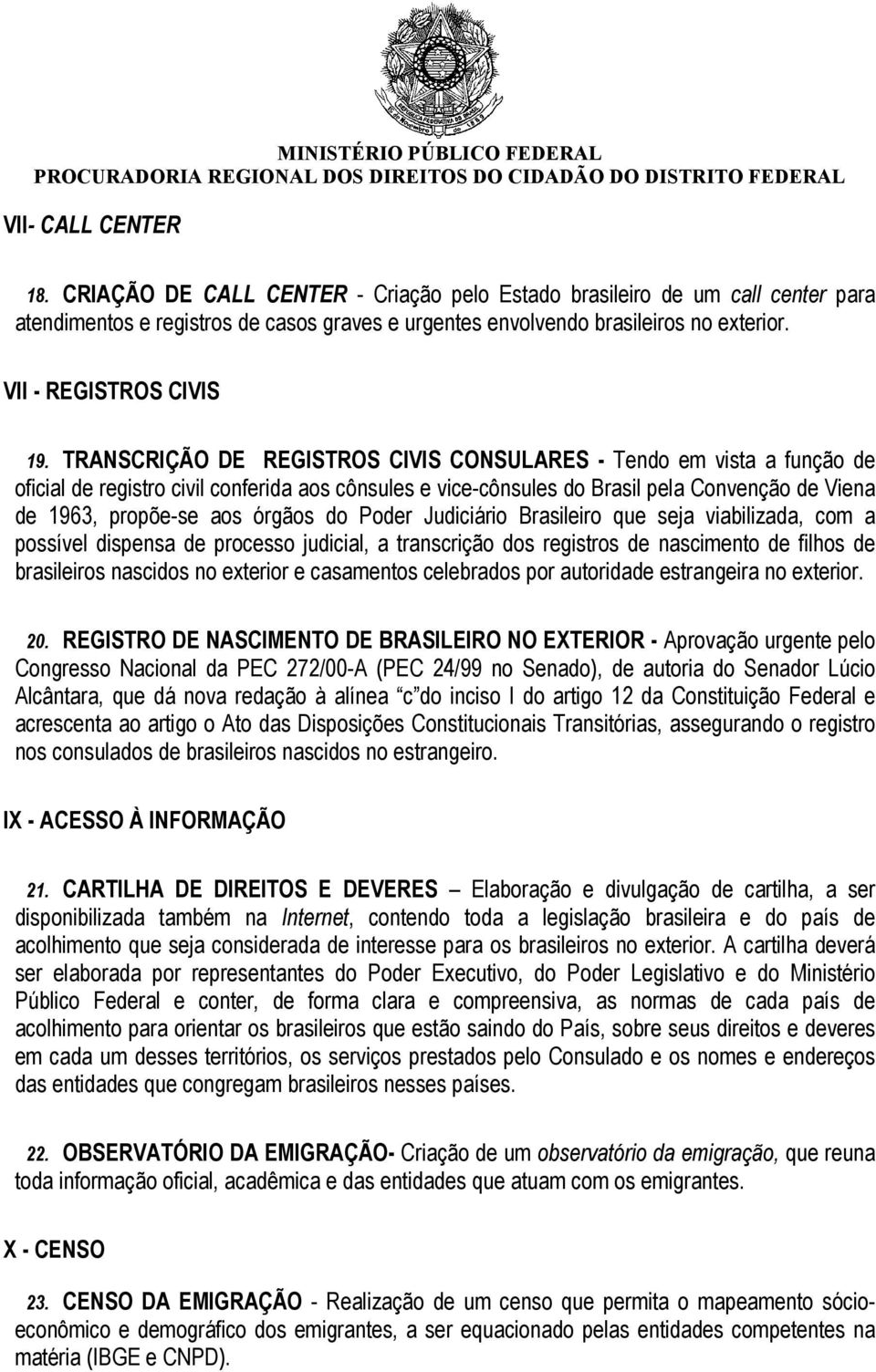 TRANSCRIÇÃO DE REGISTROS CIVIS CONSULARES - Tendo em vista a função de oficial de registro civil conferida aos cônsules e vice-cônsules do Brasil pela Convenção de Viena de 1963, propõe-se aos órgãos