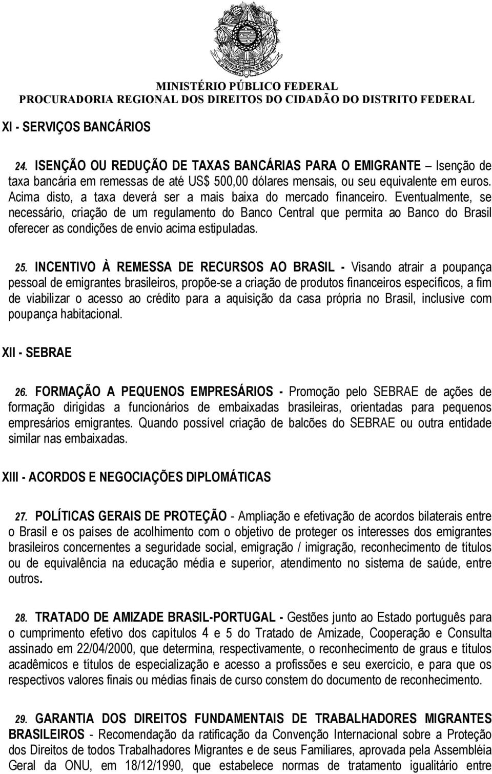 Eventualmente, se necessário, criação de um regulamento do Banco Central que permita ao Banco do Brasil oferecer as condições de envio acima estipuladas. 25.