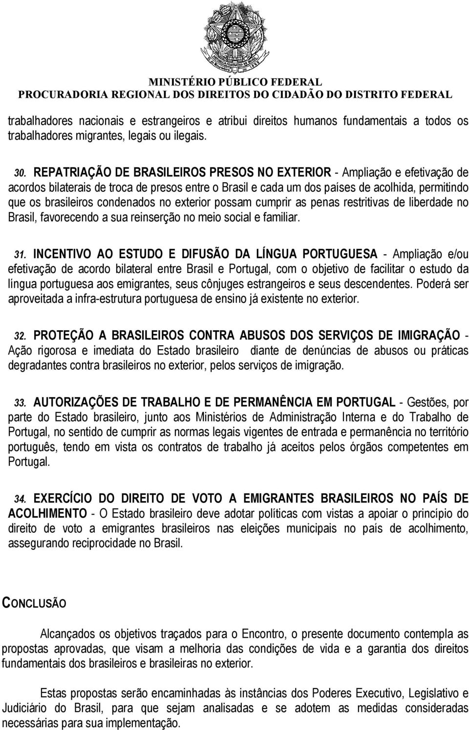 condenados no exterior possam cumprir as penas restritivas de liberdade no Brasil, favorecendo a sua reinserção no meio social e familiar. 31.