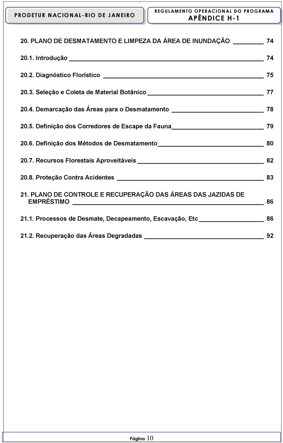 Definição dos Corredores de Escape da Fauna 79 20.6. Definição dos Métodos de Desmatamento 80 20.7. Recursos Florestais Aproveitáveis 82 20.8. Proteção Contra Acidentes 83 21.