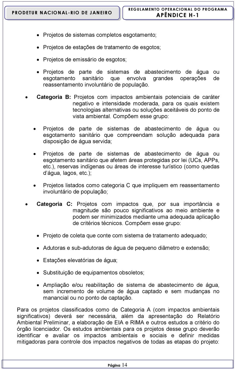 Categoria B: Projetos com impactos ambientais potenciais de caráter negativo e intensidade moderada, para os quais existem tecnologias alternativas ou soluções aceitáveis do ponto de vista ambiental.