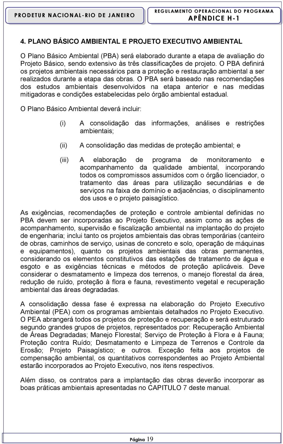 O PBA será baseado nas recomendações dos estudos ambientais desenvolvidos na etapa anterior e nas medidas mitigadoras e condições estabelecidas pelo órgão ambiental estadual.