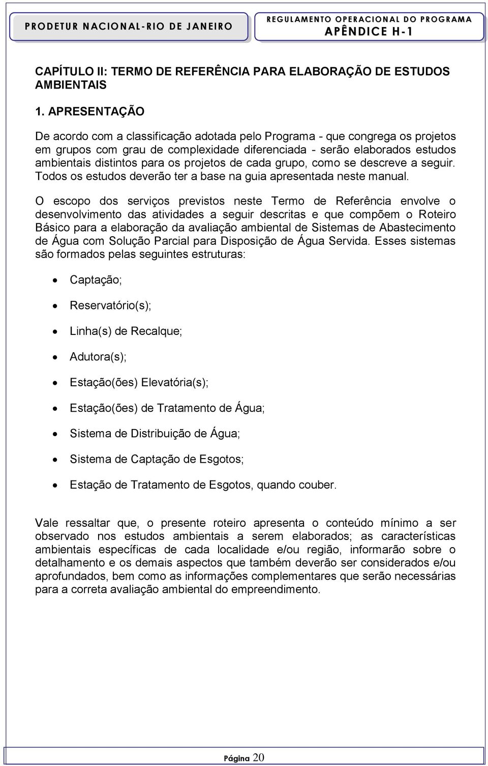 projetos de cada grupo, como se descreve a seguir. Todos os estudos deverão ter a base na guia apresentada neste manual.