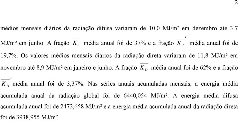 Os valores méios mensais iários a raiação ireta variaram e 11,8 MJ/m² em novembro até 8,9 MJ/m² em janeiro e junho.