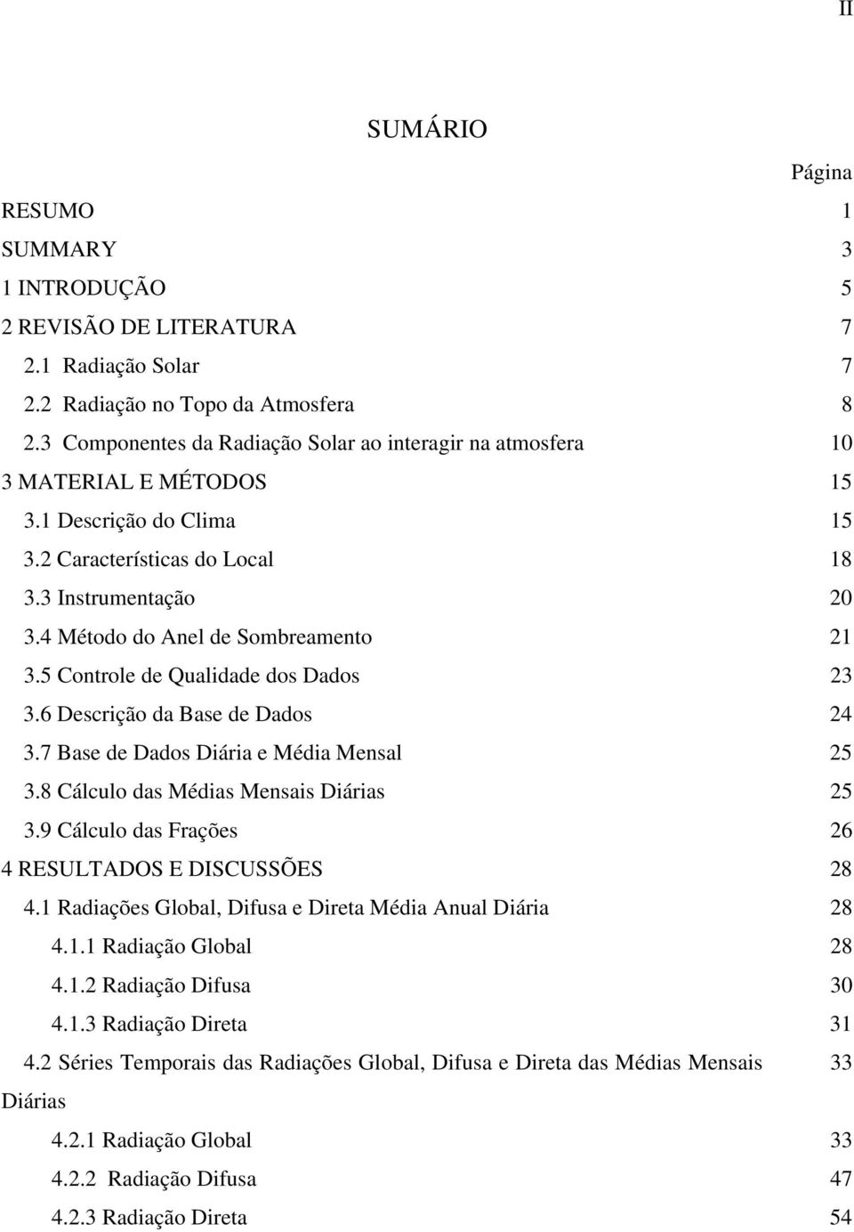 5 Controle e Qualiae os aos 23 3.6 escrição a Base e aos 24 3.7 Base e aos iária e Méia Mensal 25 3.8 Cálculo as Méias Mensais iárias 25 3.9 Cálculo as Frações 26 4 RESULTAOS E ISCUSSÕES 28 4.