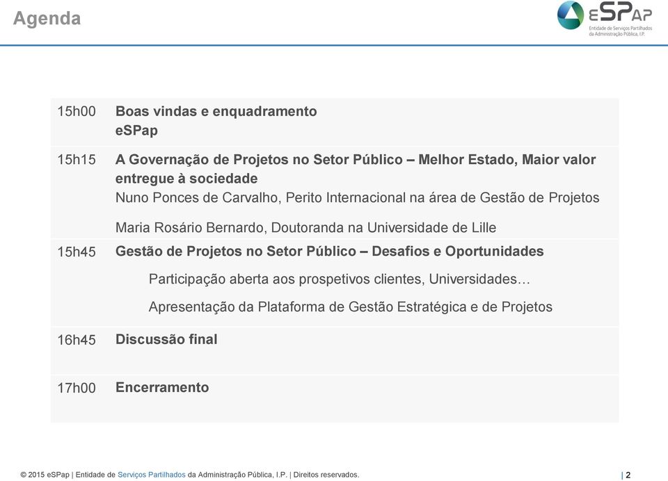 Projetos no Setor Público Desafios e Oportunidades Participação aberta aos prospetivos clientes, Universidades Apresentação da Plataforma de Gestão