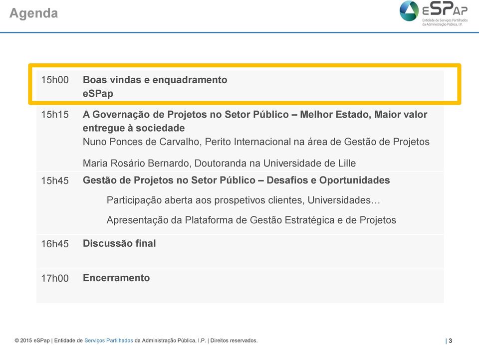 Projetos no Setor Público Desafios e Oportunidades Participação aberta aos prospetivos clientes, Universidades Apresentação da Plataforma de Gestão