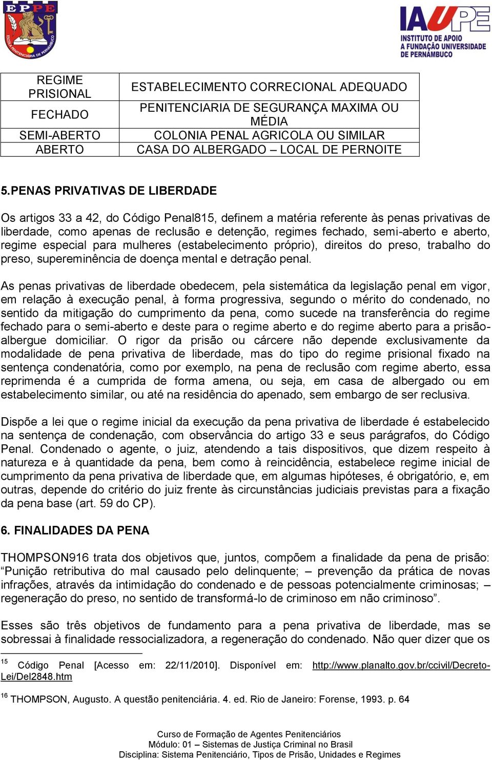 aberto, regime especial para mulheres (estabelecimento próprio), direitos do preso, trabalho do preso, supereminência de doença mental e detração penal.