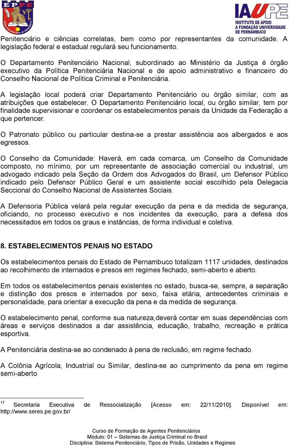 Política Criminal e Penitenciária. A legislação local poderá criar Departamento Penitenciário ou órgão similar, com as atribuições que estabelecer.