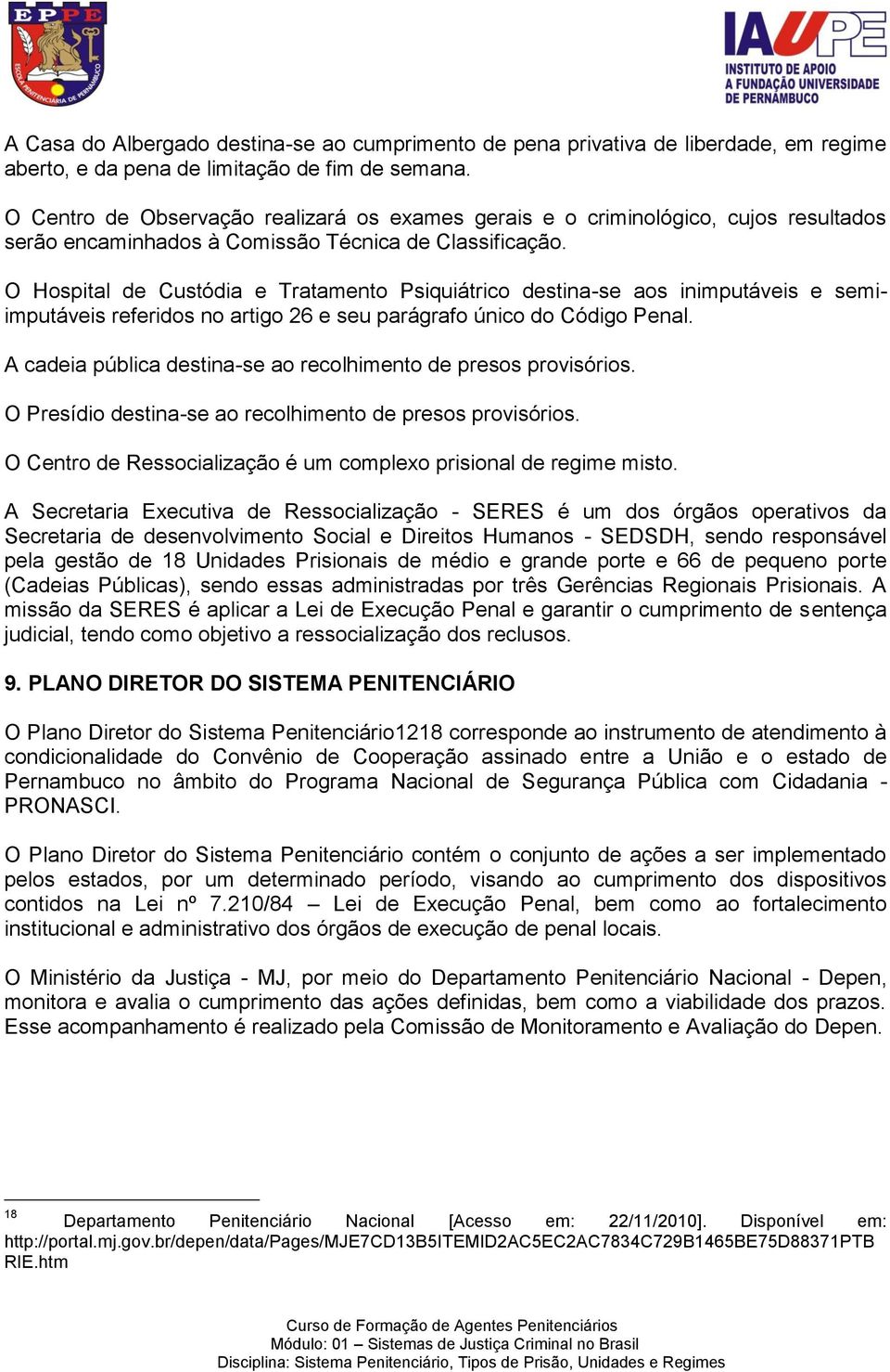 O Hospital de Custódia e Tratamento Psiquiátrico destina-se aos inimputáveis e semiimputáveis referidos no artigo 26 e seu parágrafo único do Código Penal.