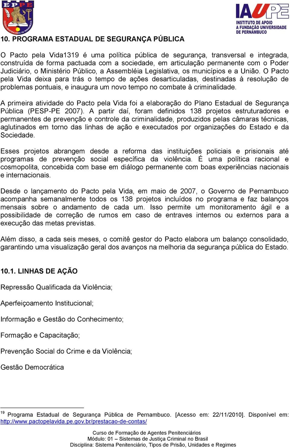 O Pacto pela Vida deixa para trás o tempo de ações desarticuladas, destinadas à resolução de problemas pontuais, e inaugura um novo tempo no combate à criminalidade.