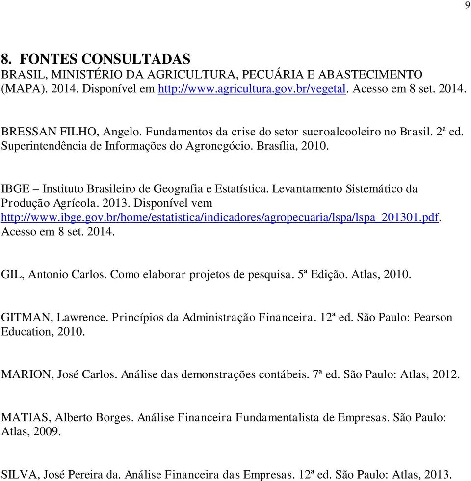 Levantamento Sistemático da Produção Agrícola. 2013. Disponível vem http://www.ibge.gov.br/home/estatistica/indicadores/agropecuaria/lspa/lspa_201301.pdf. Acesso em 8 set. 2014. GIL, Antonio Carlos.