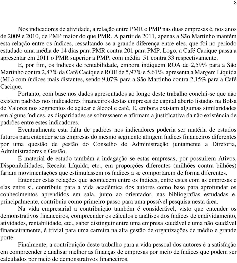 PMP. Logo, a Café Cacique passa a apresentar em 2011 o PMR superior a PMP, com média 51 contra 33 respectivamente.