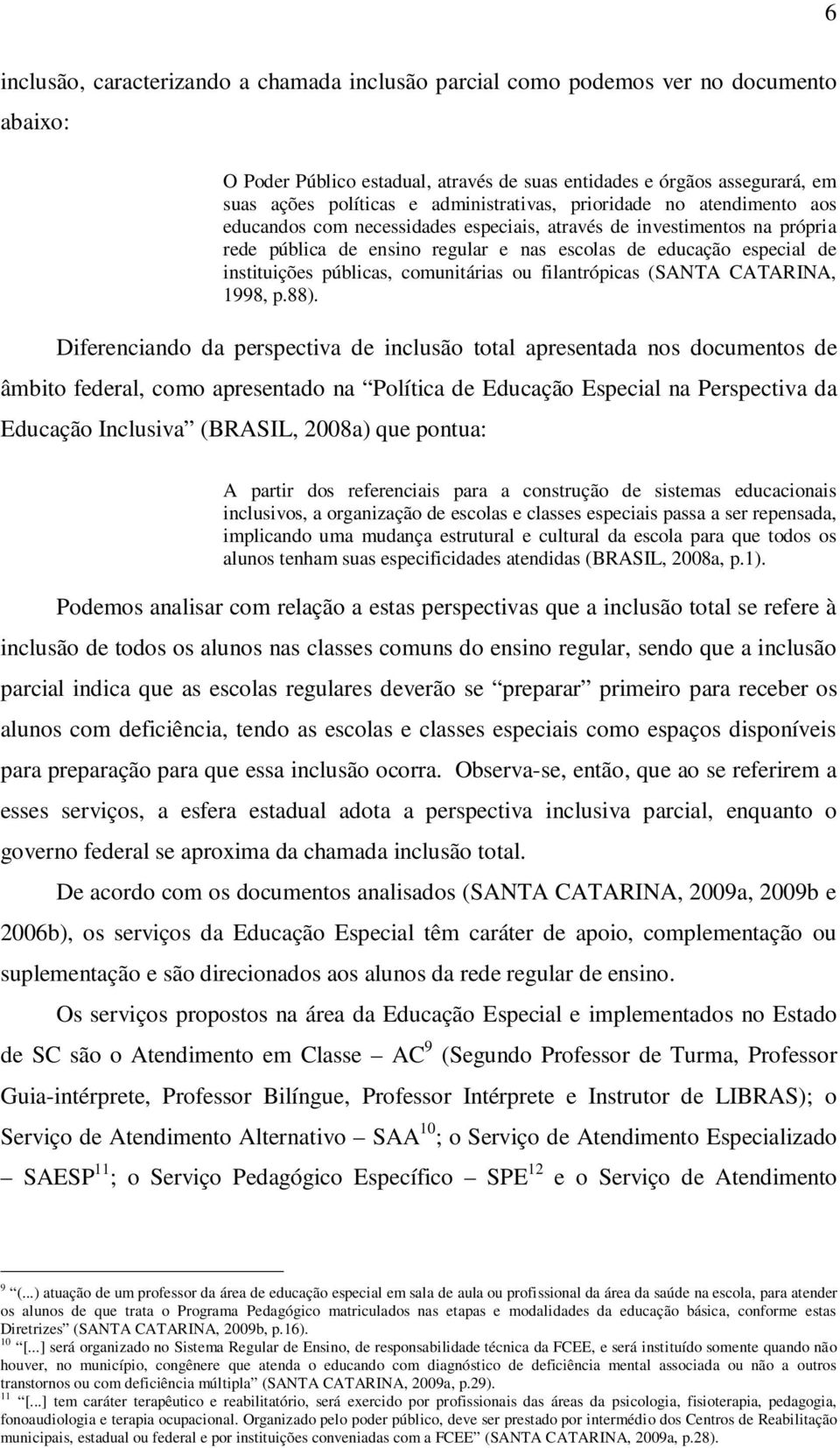 instituições públicas, comunitárias ou filantrópicas (SANTA CATARINA, 1998, p.88).
