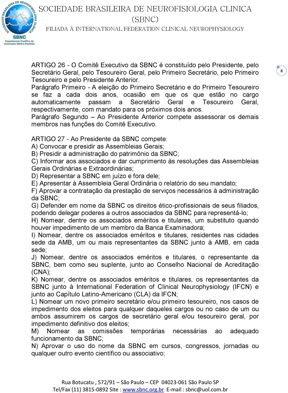 Geral, respectivamente, com mandato para os próximos dois anos. Parágrafo Segundo Ao Presidente Anterior compete assessorar os demais membros nas funções do Comitê Executivo.