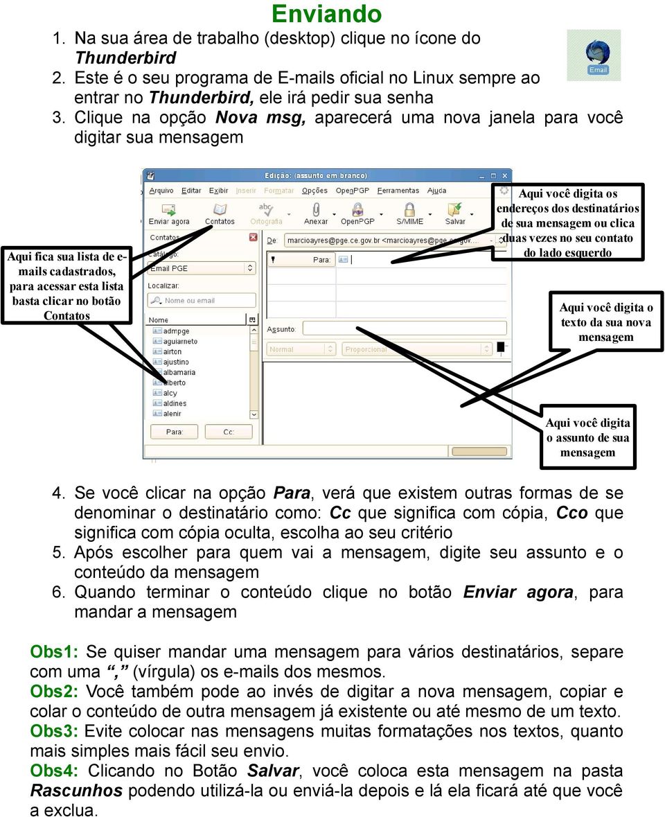 os endereços dos destinatários de sua mensagem ou clica duas vezes no seu contato do lado esquerdo Aqui você digita o texto da sua nova mensagem Aqui você digita o assunto de sua mensagem 4.