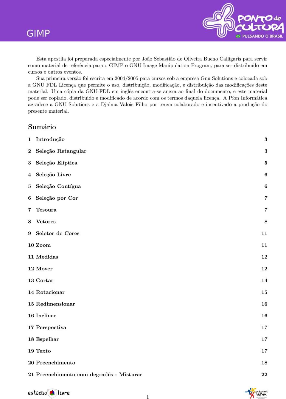 Sua primeira versão foi escrita em 2004/2005 para cursos sob a empresa Gnu Solutions e colocada sob a GNU FDL Licença que permite o uso, distribuição, modificação, e distribuição das modificações