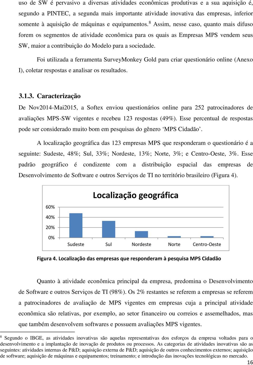 8 Assim, nesse caso, quanto mais difuso forem os segmentos de atividade econômica para os quais as Empresas MPS vendem seus SW, maior a contribuição do Modelo para a sociedade.