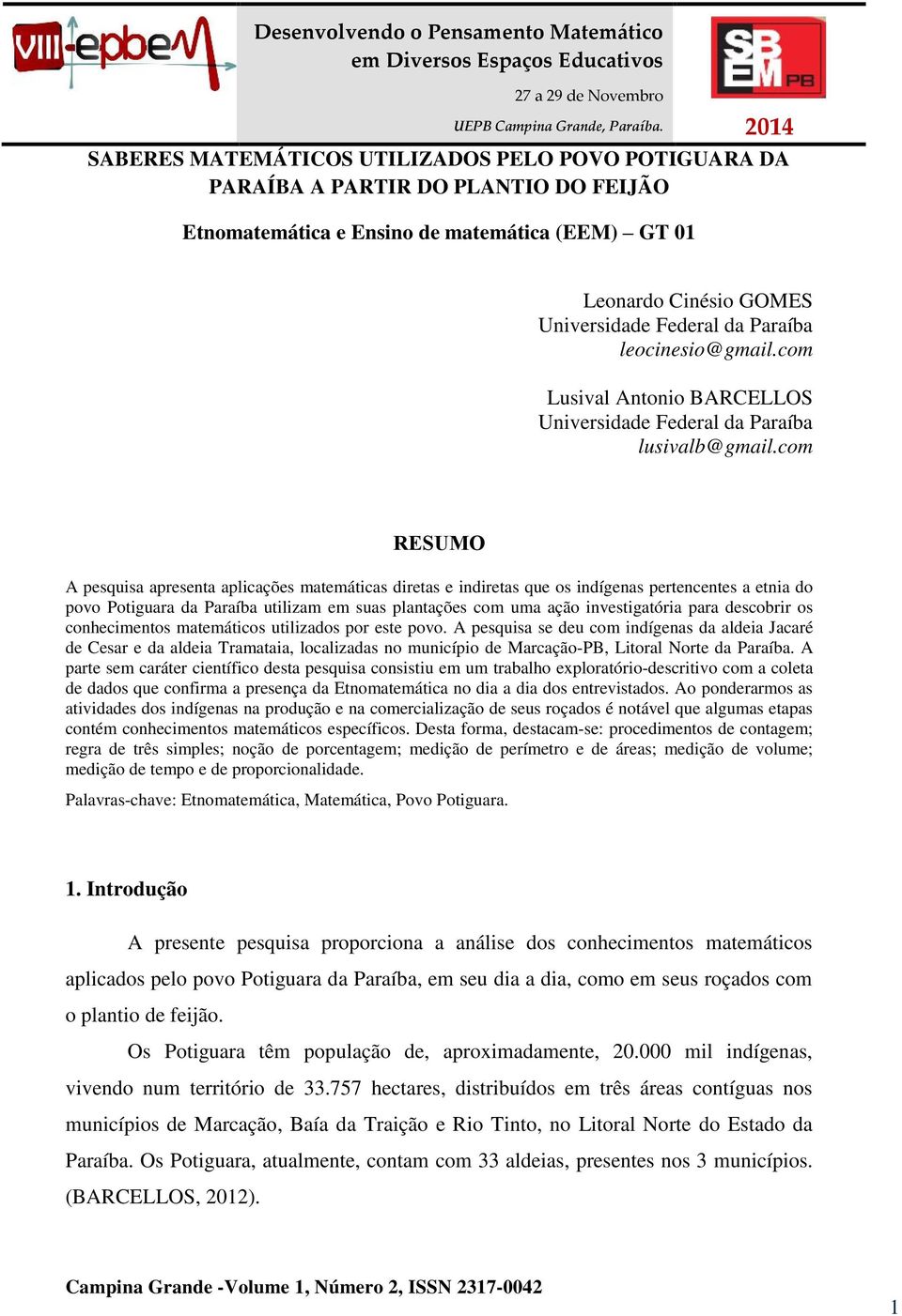 com RESUMO A pesquisa apresenta aplicações matemáticas diretas e indiretas que os indígenas pertencentes a etnia do povo Potiguara da Paraíba utilizam em suas plantações com uma ação investigatória