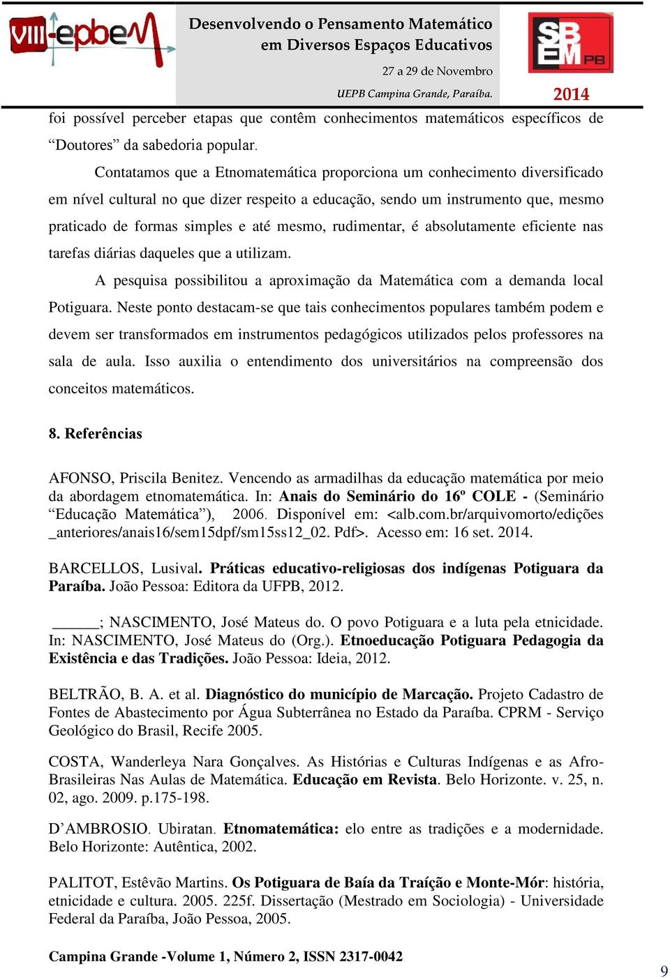 rudimentar, é absolutamente eficiente nas tarefas diárias daqueles que a utilizam. A pesquisa possibilitou a aproximação da Matemática com a demanda local Potiguara.