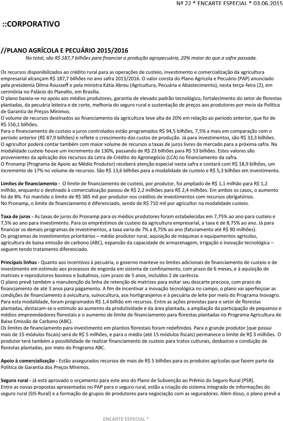 O valor consta do Plano Agrícola e Pecuário (PAP) anunciado pela presidenta Dilma Rousseff e pela ministra Kátia Abreu (Agricultura, Pecuária e Abastecimento), nesta terça-feira (2), em cerimônia no