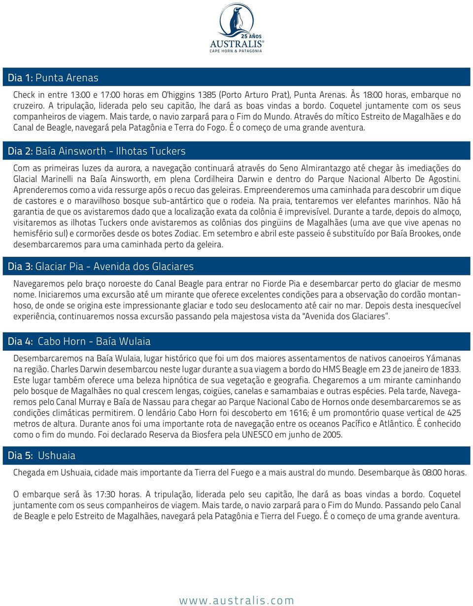 Através do mítico Estreito de Magalhães e do Canal de Beagle, navegará pela Patagônia e Terra do Fogo. É o começo de uma grande aventura.
