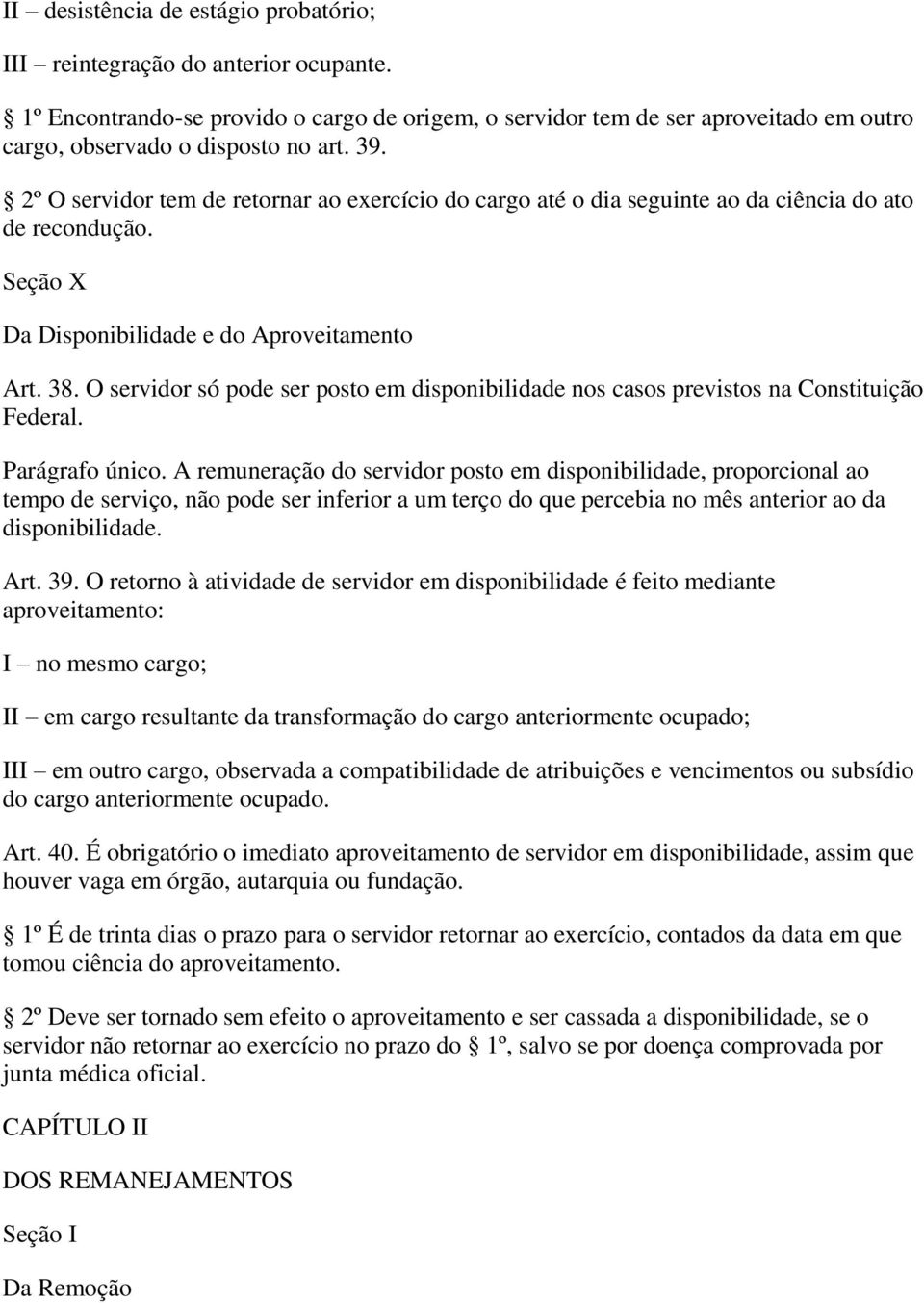 O servidor só pode ser posto em disponibilidade nos casos previstos na Constituição Federal. Parágrafo único.