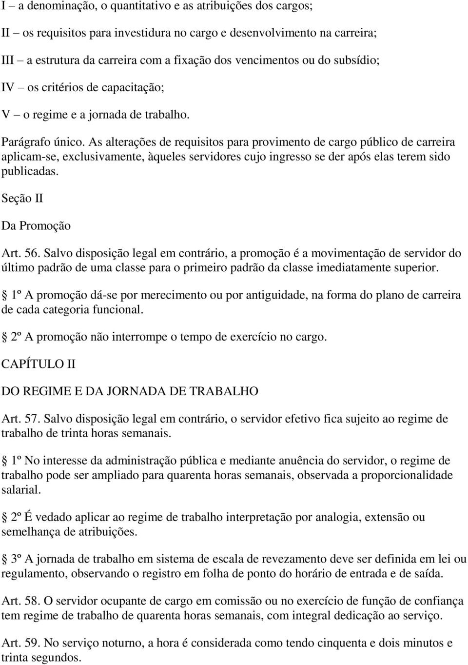 As alterações de requisitos para provimento de cargo público de carreira aplicam-se, exclusivamente, àqueles servidores cujo ingresso se der após elas terem sido publicadas. Seção II Da Promoção Art.