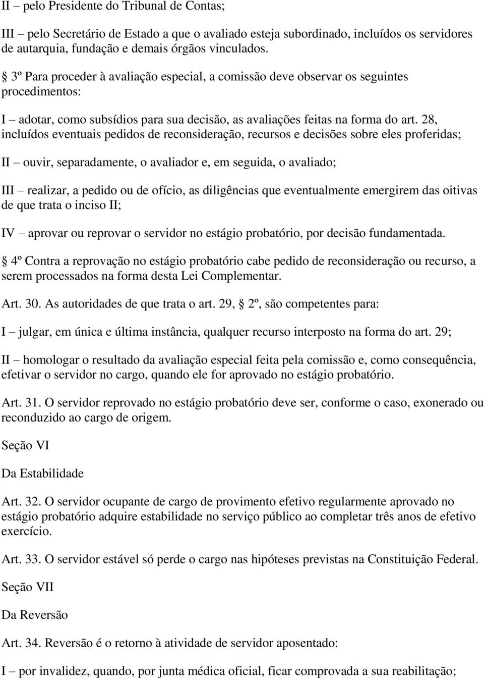 28, incluídos eventuais pedidos de reconsideração, recursos e decisões sobre eles proferidas; II ouvir, separadamente, o avaliador e, em seguida, o avaliado; III realizar, a pedido ou de ofício, as