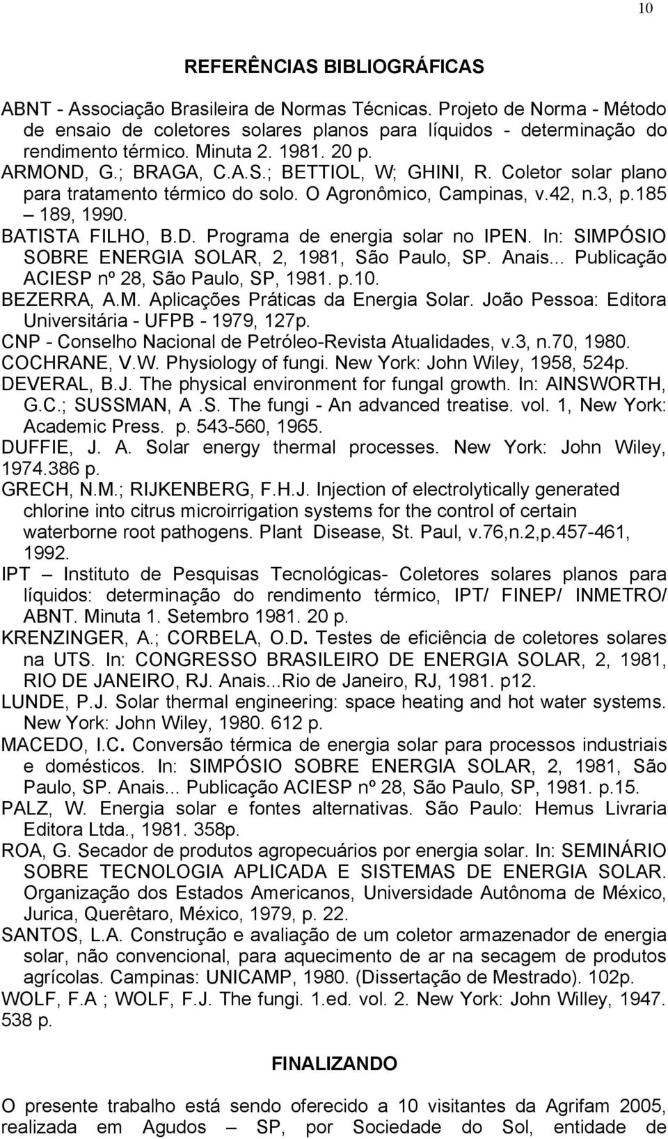 In: SIMPÓSIO SOBRE ENERGIA SOLAR, 2, 1981, São Paulo, SP. Anais... Publicação ACIESP nº 28, São Paulo, SP, 1981. p.10. BEZERRA, A.M. Aplicações Práticas da Energia Solar.