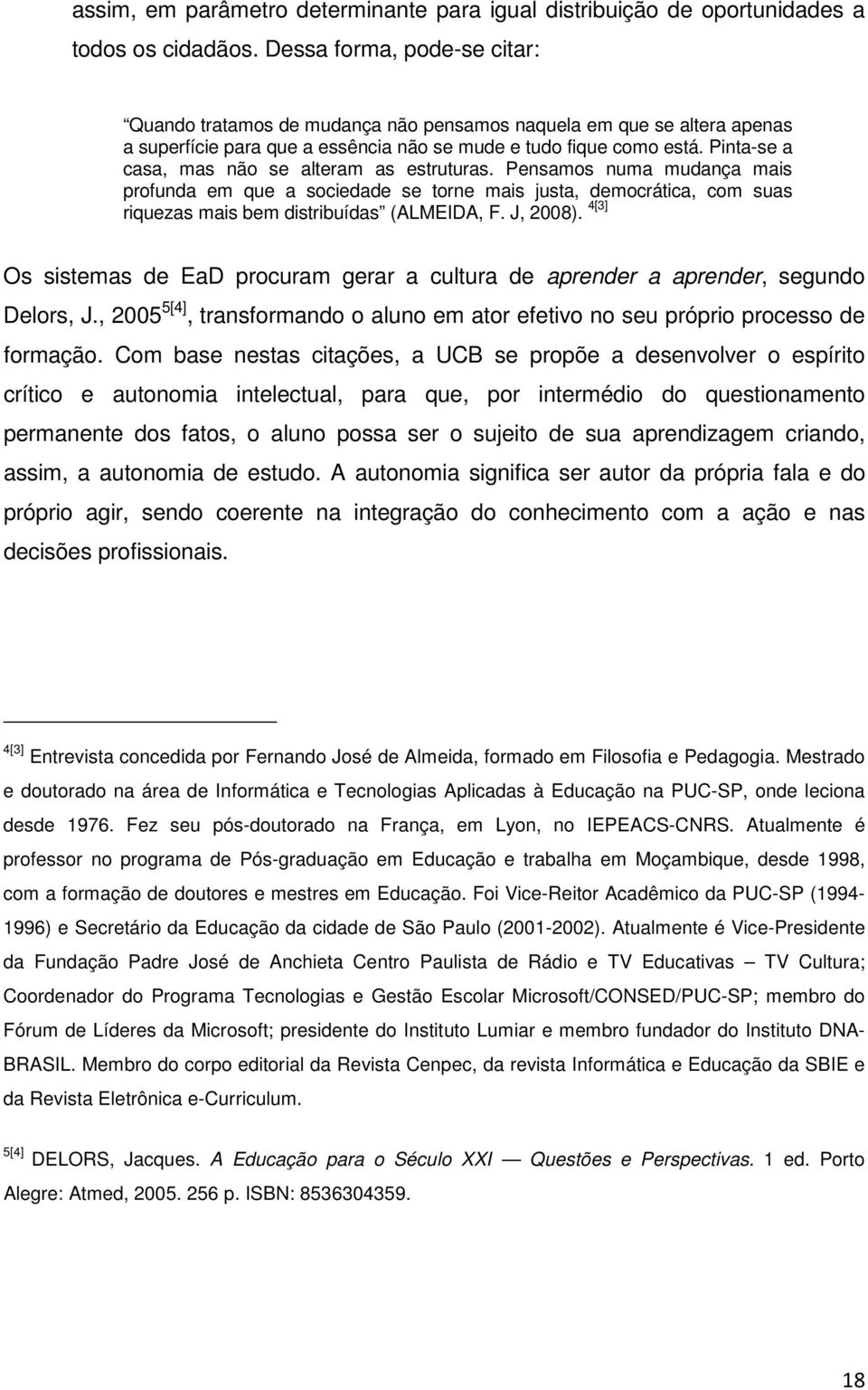 Pinta-se a casa, mas não se alteram as estruturas. Pensamos numa mudança mais profunda em que a sociedade se torne mais justa, democrática, com suas riquezas mais bem distribuídas (ALMEIDA, F.