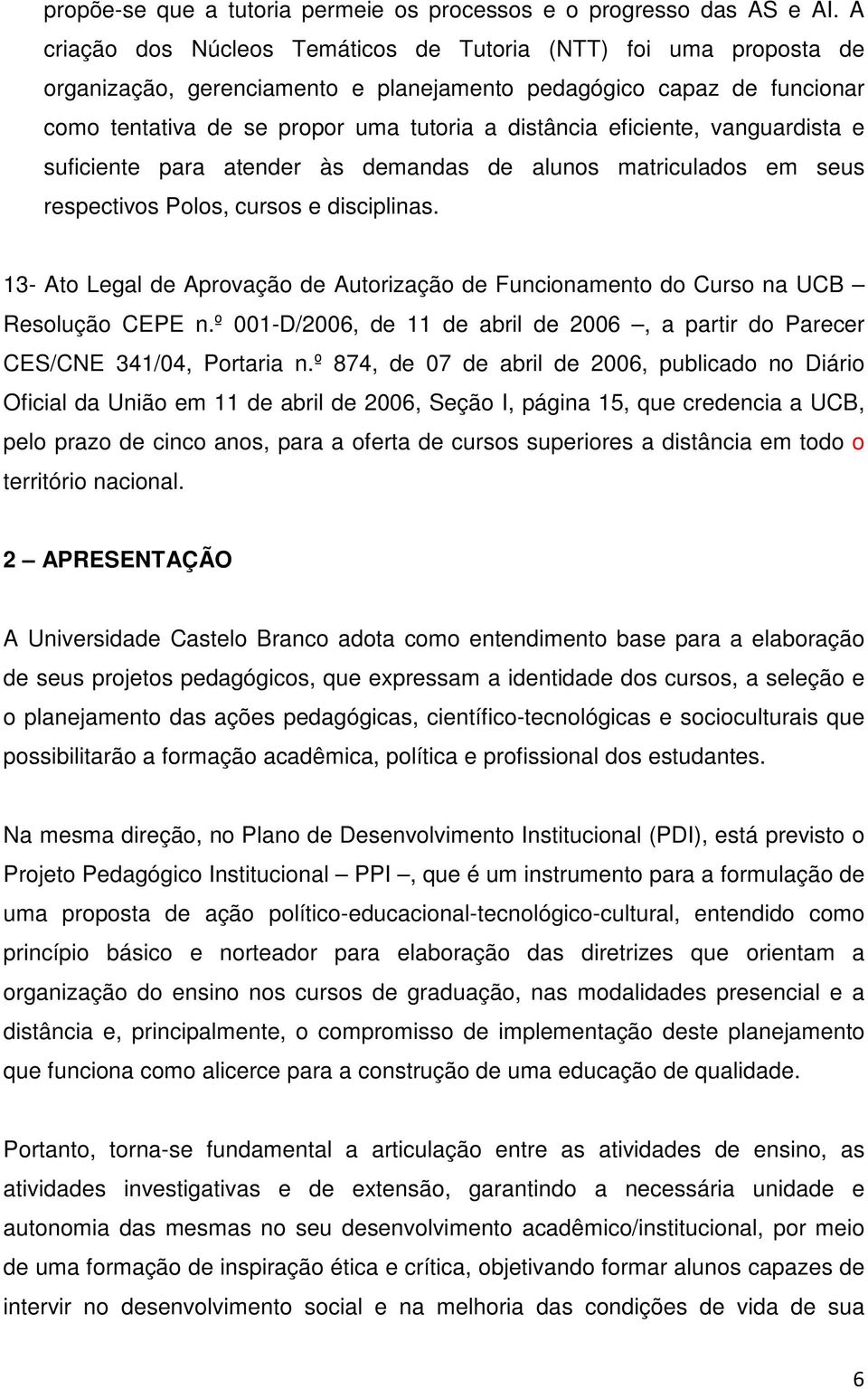 eficiente, vanguardista e suficiente para atender às demandas de alunos matriculados em seus respectivos Polos, cursos e disciplinas.