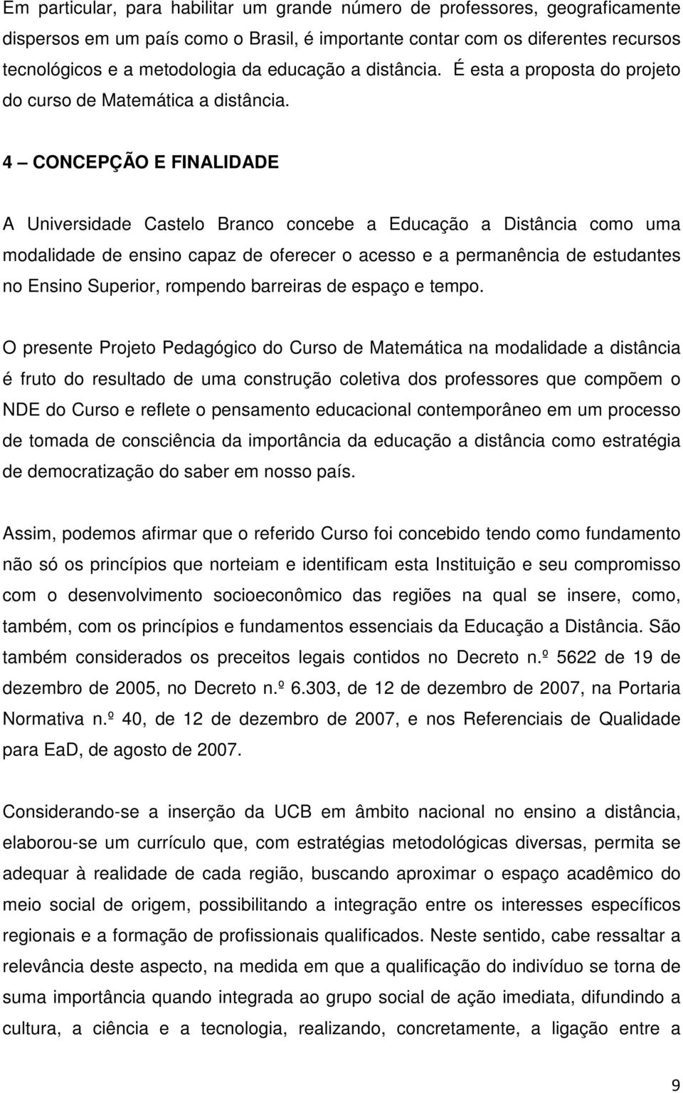 4 CONCEPÇÃO E FINALIDADE A Universidade Castelo Branco concebe a Educação a Distância como uma modalidade de ensino capaz de oferecer o acesso e a permanência de estudantes no Ensino Superior,