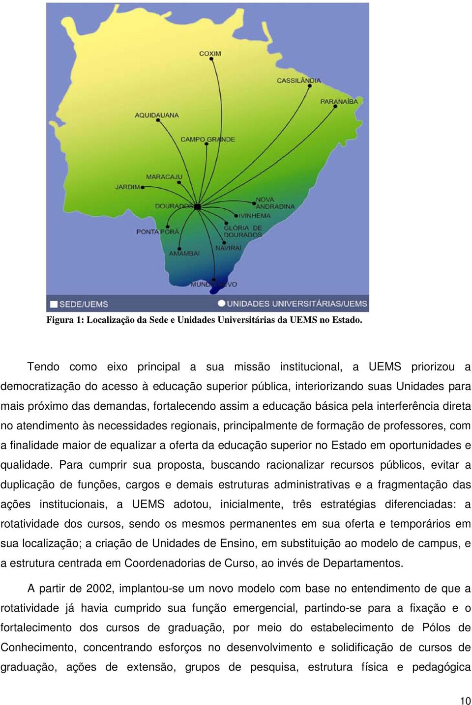 fortalecendo assim a educação básica pela interferência direta no atendimento às necessidades regionais, principalmente de formação de professores, com a finalidade maior de equalizar a oferta da