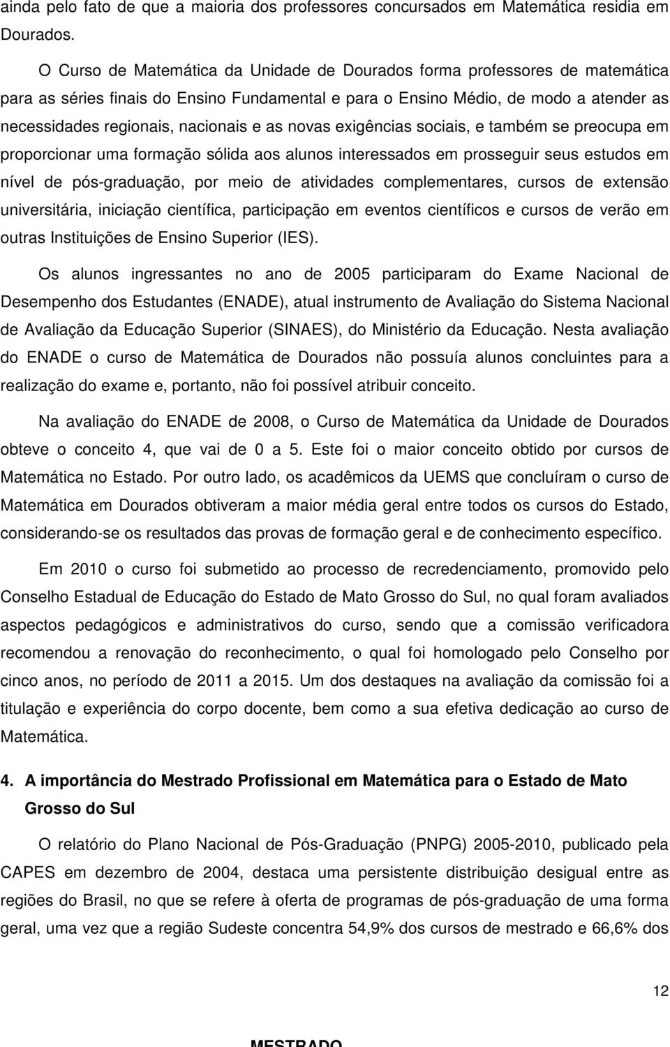 e as novas exigências sociais, e também se preocupa em proporcionar uma formação sólida aos alunos interessados em prosseguir seus estudos em nível de pós-graduação, por meio de atividades