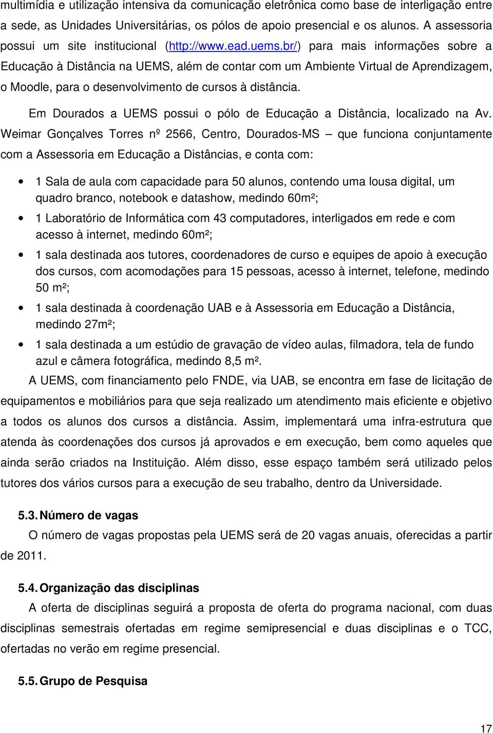 br/) para mais informações sobre a Educação à Distância na UEMS, além de contar com um Ambiente Virtual de Aprendizagem, o Moodle, para o desenvolvimento de cursos à distância.