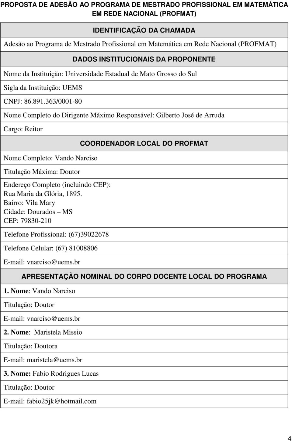 363/0001-80 Nome Completo do Dirigente Máximo Responsável: Gilberto José de Arruda Cargo: Reitor Nome Completo: Vando Narciso Titulação Máxima: Doutor Endereço Completo (incluindo CEP): Rua Maria da