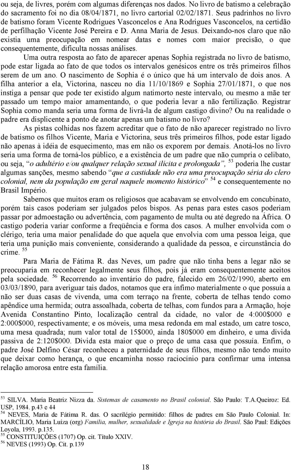 Deixando-nos claro que não existia uma preocupação em nomear datas e nomes com maior precisão, o que consequentemente, dificulta nossas análises.