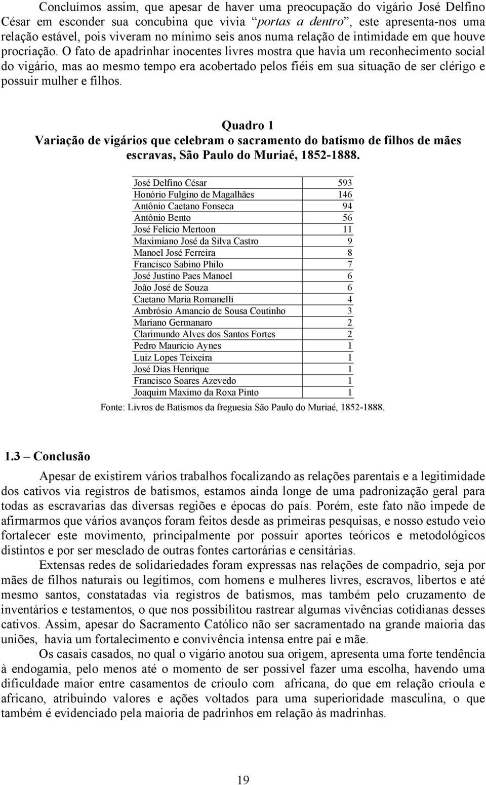 O fato de apadrinhar inocentes livres mostra que havia um reconhecimento social do vigário, mas ao mesmo tempo era acobertado pelos fiéis em sua situação de ser clérigo e possuir mulher e filhos.