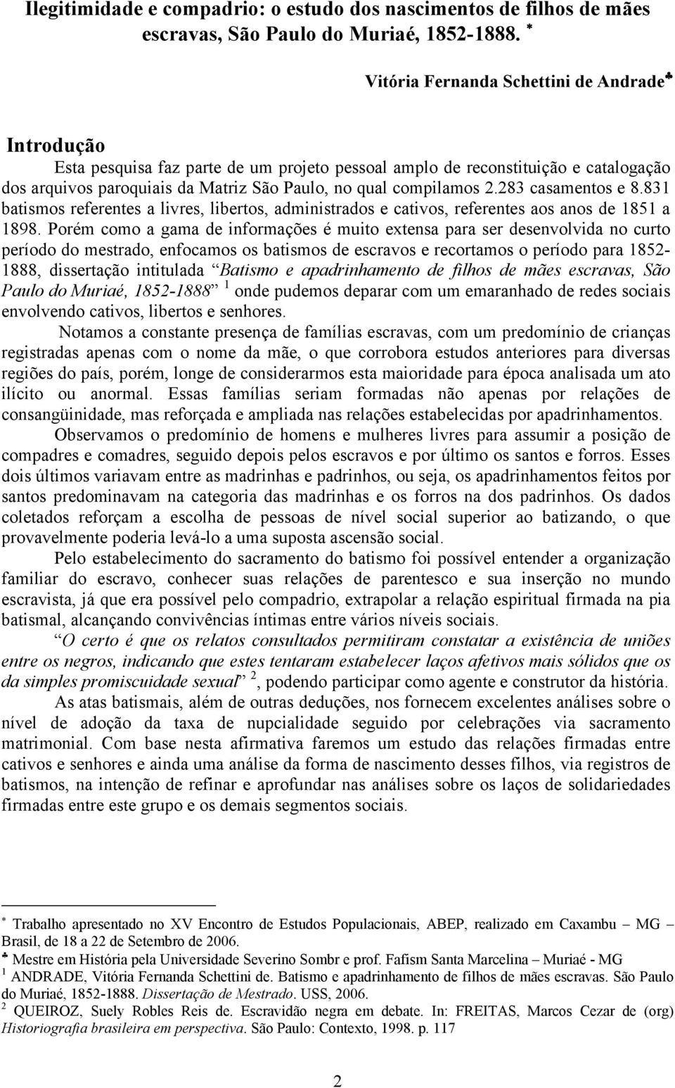 283 casamentos e 8.831 batismos referentes a livres, libertos, administrados e cativos, referentes aos anos de 1851 a 1898.