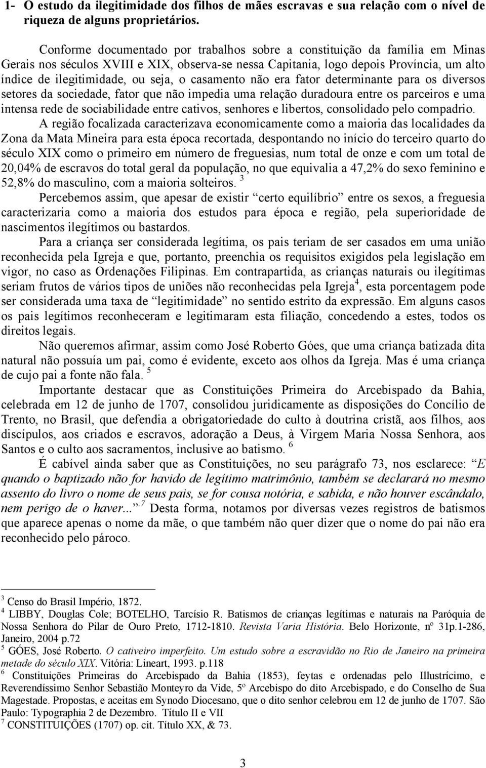 seja, o casamento não era fator determinante para os diversos setores da sociedade, fator que não impedia uma relação duradoura entre os parceiros e uma intensa rede de sociabilidade entre cativos,