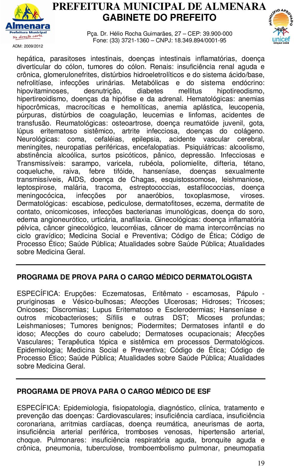 Metabólicas e do sistema endócrino: hipovitaminoses, desnutrição, diabetes mellitus hipotireodismo, hipertireoidismo, doenças da hipófise e da adrenal.