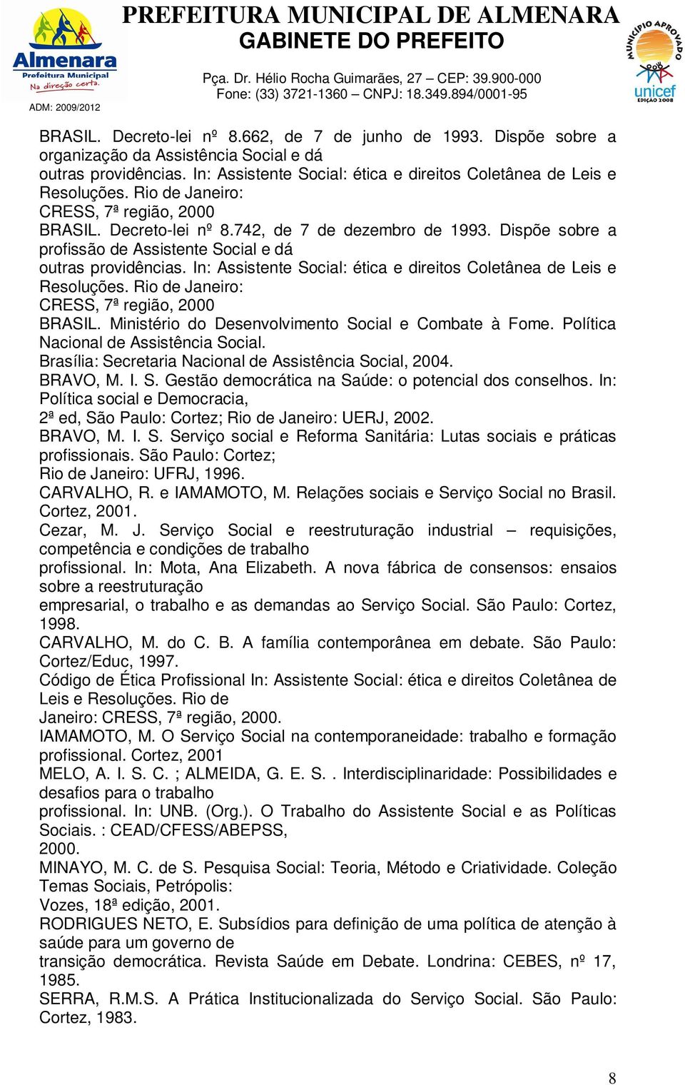 In: Assistente Social: ética e direitos Coletânea de Leis e Resoluções. Rio de Janeiro: CRESS, 7ª região, 2000 BRASIL. Ministério do Desenvolvimento Social e Combate à Fome.